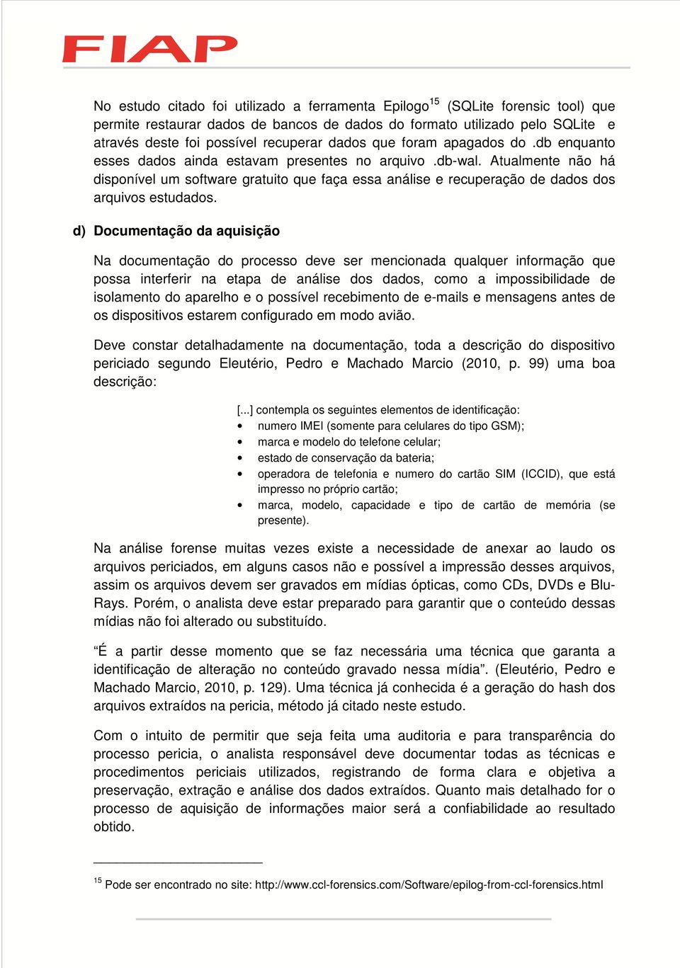 Atualmente não há disponível um software gratuito que faça essa análise e recuperação de dados dos arquivos estudados.