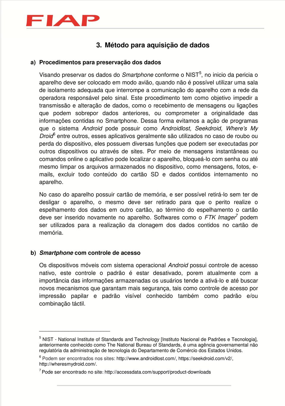 Este procedimento tem como objetivo impedir a transmissão e alteração de dados, como o recebimento de mensagens ou ligações que podem sobrepor dados anteriores, ou comprometer a originalidade das