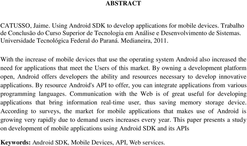 With the increase of mobile devices that use the operating system Android also increased the need for applications that meet the Users of this market.