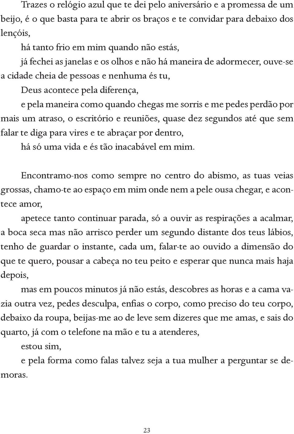 perdão por mais um atraso, o escritório e reuniões, quase dez segundos até que sem falar te diga para vires e te abraçar por dentro, há só uma vida e és tão inacabável em mim.