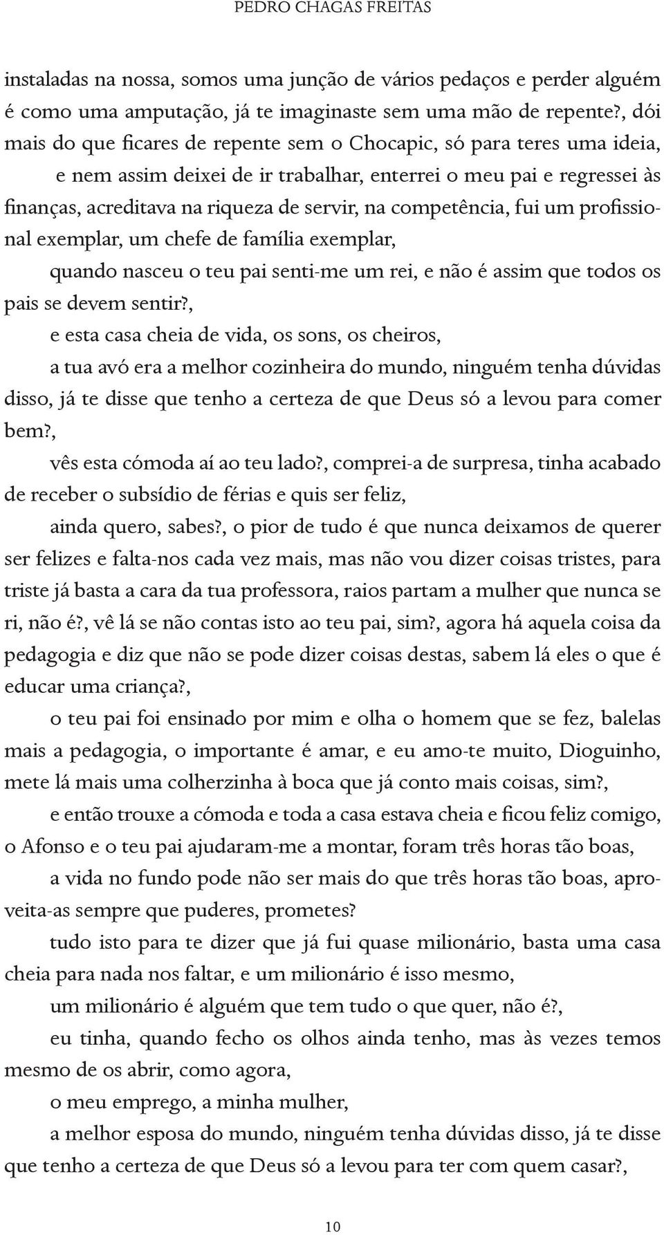 competência, fui um profissional exemplar, um chefe de família exemplar, quando nasceu o teu pai senti-me um rei, e não é assim que todos os pais se devem sentir?