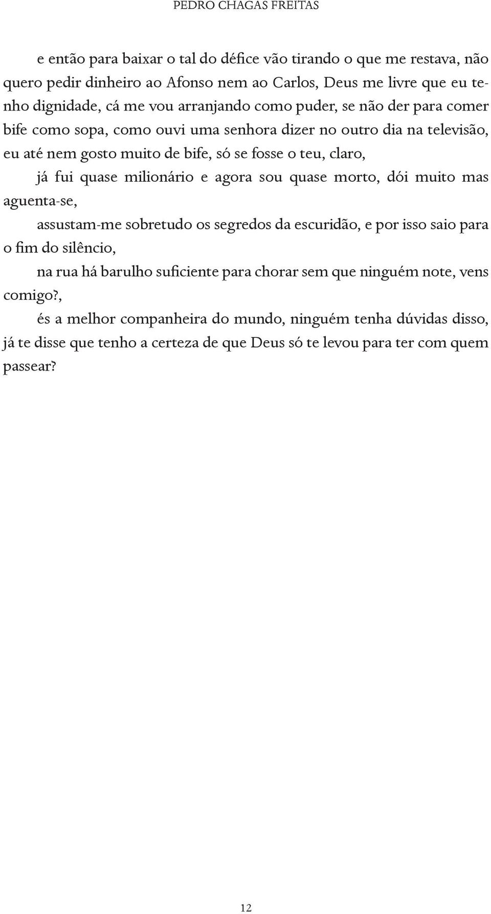 milionário e agora sou quase morto, dói muito mas aguenta-se, assustam-me sobretudo os segredos da escuridão, e por isso saio para o fim do silêncio, na rua há barulho suficiente para