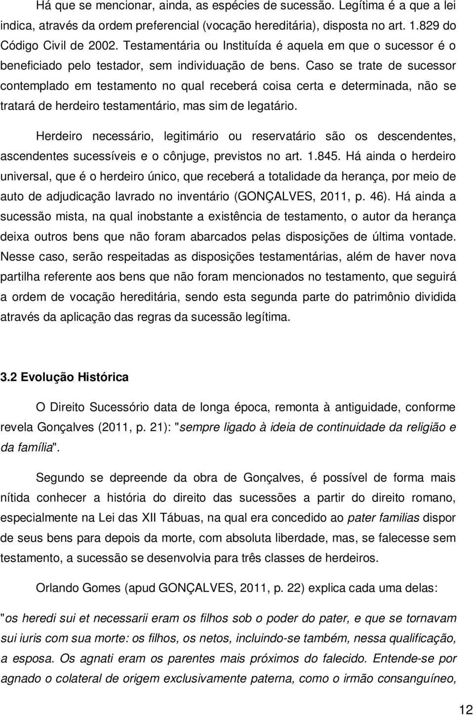 Caso se trate de sucessor contemplado em testamento no qual receberá coisa certa e determinada, não se tratará de herdeiro testamentário, mas sim de legatário.