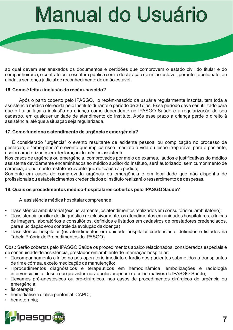 Após o parto coberto pelo IPASGO, o recém-nascido da usuária regularmente inscrita, tem toda a assistência médica oferecida pelo Instituto durante o período de 30 dias.