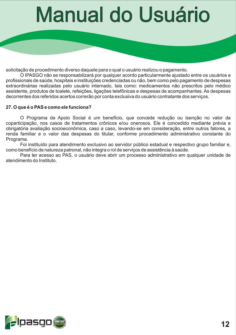 despesas extraordinárias realizadas pelo usuário internado, tais como: medicamentos não prescritos pelo médico assistente, produtos de toalete, refeições, ligações telefônicas e despesas de