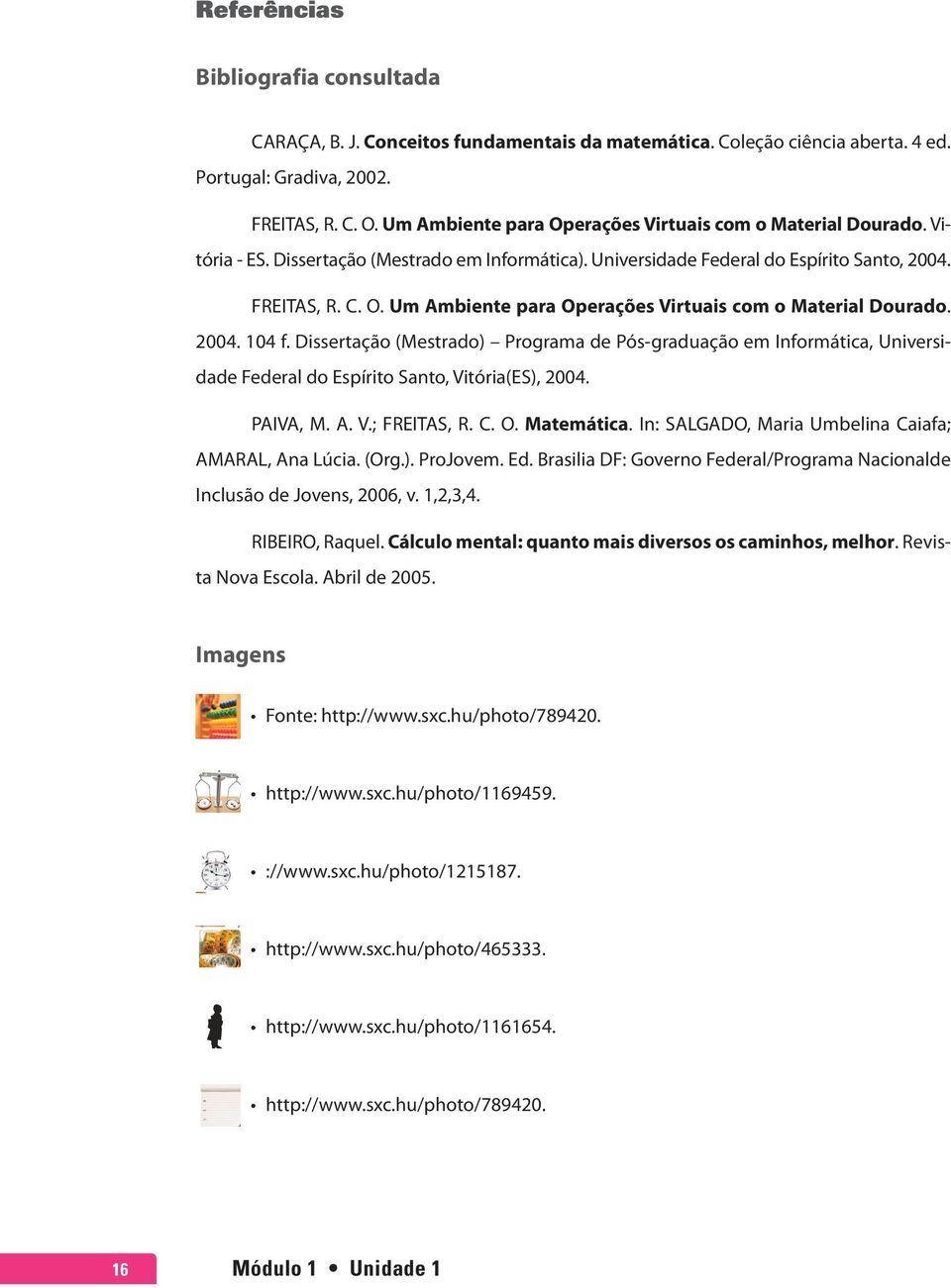 2004. 104 f. Dissertação (Mestrado) Programa de Pós-graduação em Informática, Universidade Federal do Espírito Santo, Vitória(ES), 2004. PAIVA, M. A. V.; FREITAS, R. C. O. Matemática.