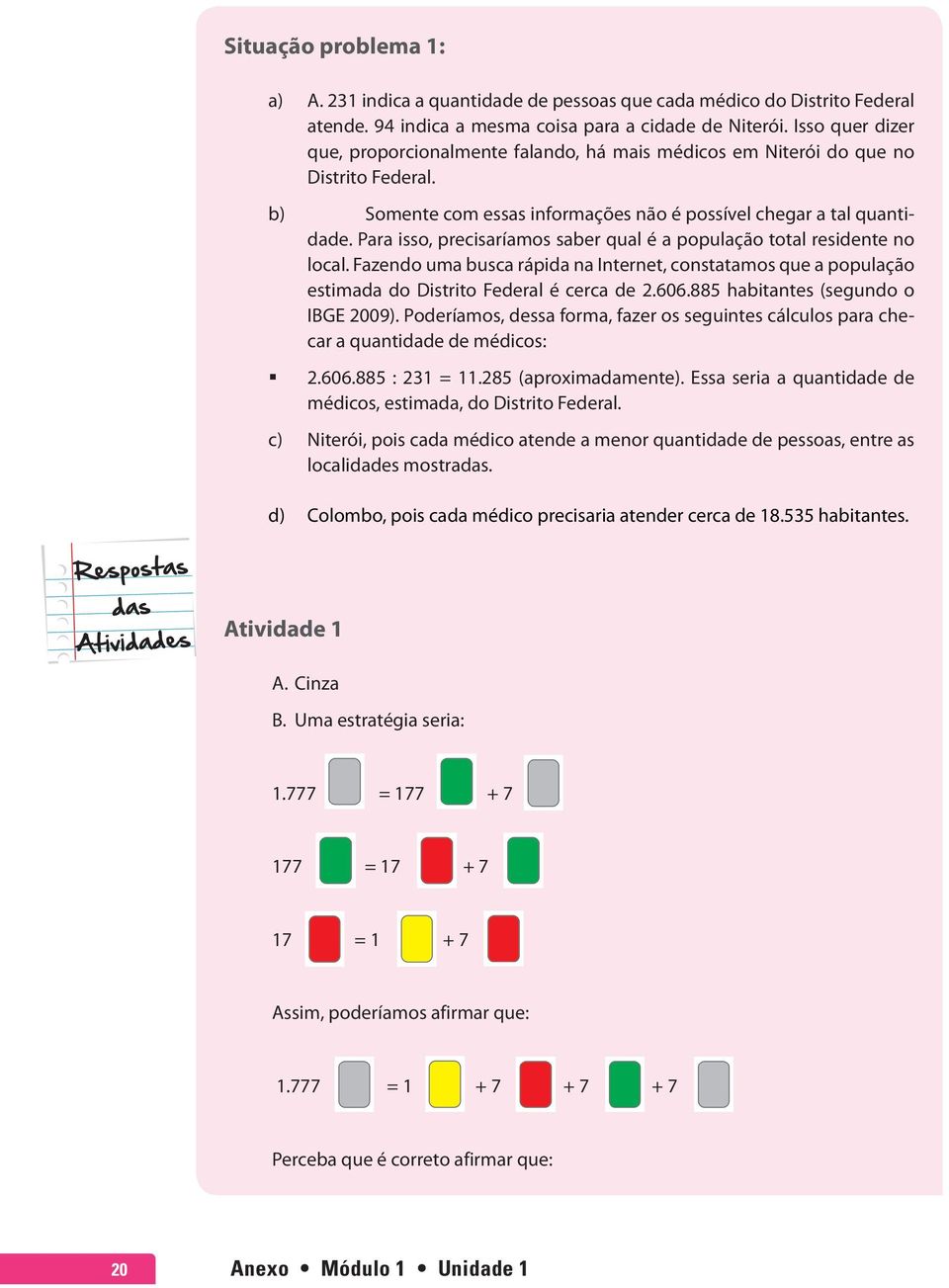 Para isso, precisaríamos saber qual é a população total residente no local. Fazendo uma busca rápida na Internet, constatamos que a população estimada do Distrito Federal é cerca de 2.606.