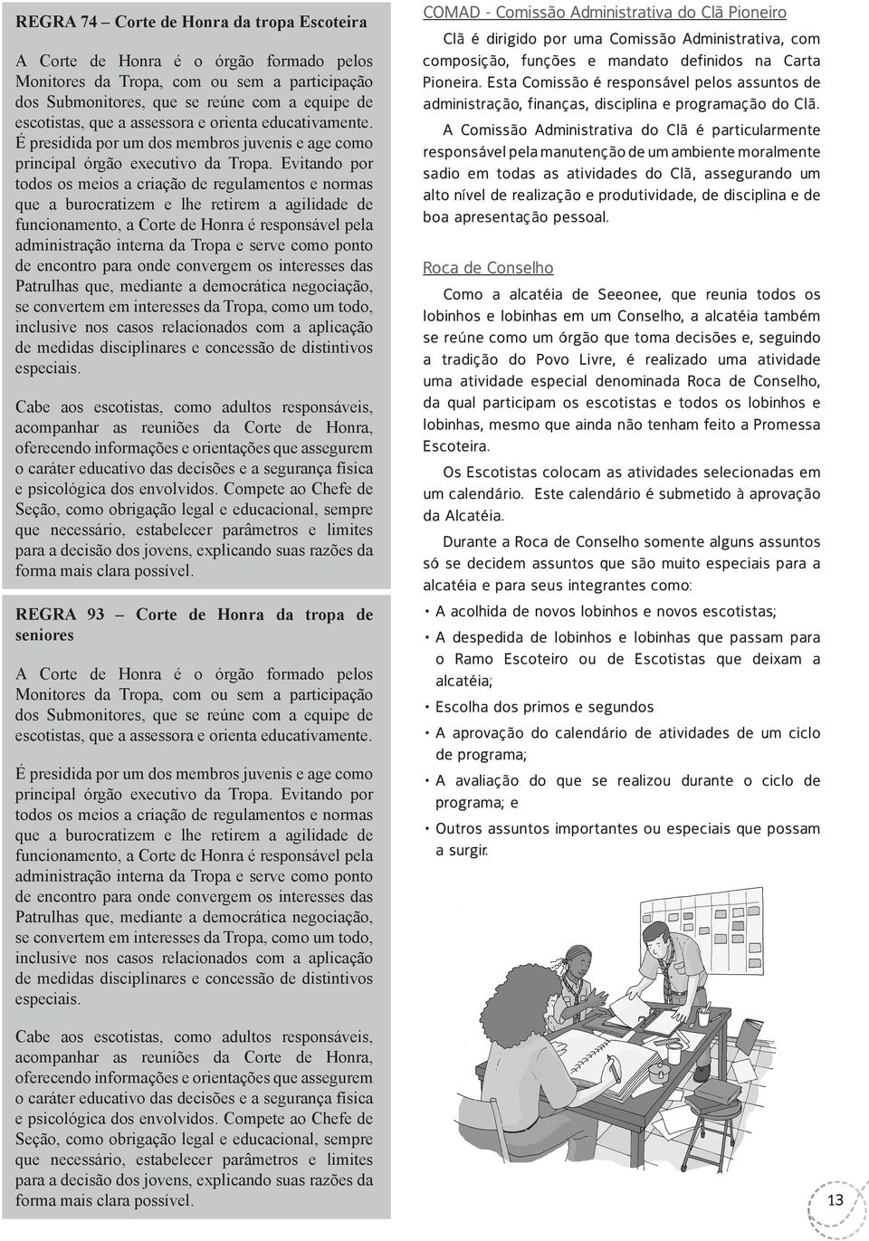 Evitando por todos os meios a criação de regulamentos e normas que a burocratizem e lhe retirem a agilidade de funcionamento, a Corte de Honra é responsável pela administração interna da Tropa e