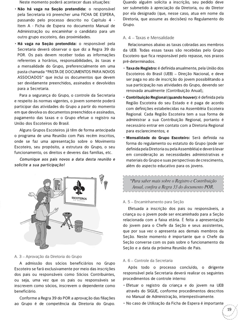 Há vaga na Seção pretendida: o responsável pela Secretaria deverá observar o que diz a Regra 39 do POR.