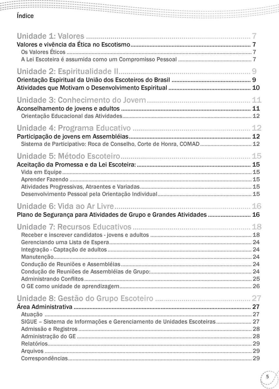 .. 11 Orientação Educacional das Atividades... 12 Unidade 4: Programa Educativo... 12 Participação de jovens em Assembléias... 12 Sistema de Participativo: Roca de Conselho, Corte de Honra, COMAD.