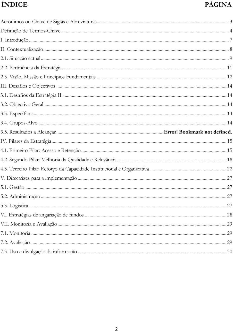 Resultados a Alcançar... Error! Bookmark not defined. IV. Pilares da Estratégia... 15 4.1. Primeiro Pilar: Acesso e Retenção... 15 4.2. Segundo Pilar: Melhoria da Qualidade e Relevância... 18 4.3.