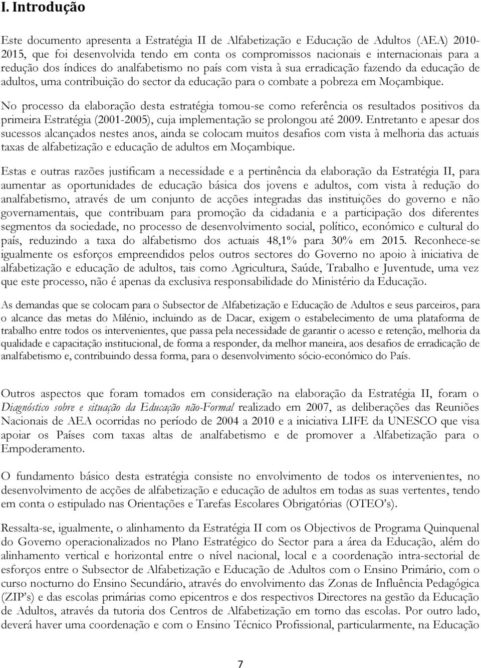 No processo da elaboração desta estratégia tomou-se como referência os resultados positivos da primeira Estratégia (2001-2005), cuja implementação se prolongou até 2009.