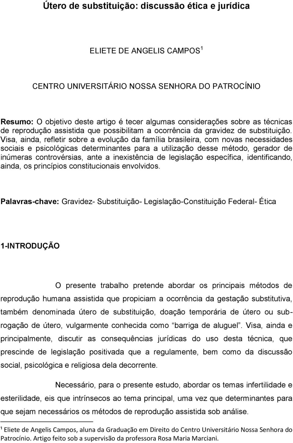 Visa, ainda, refletir sobre a evolução da família brasileira, com novas necessidades sociais e psicológicas determinantes para a utilização desse método, gerador de inúmeras controvérsias, ante a