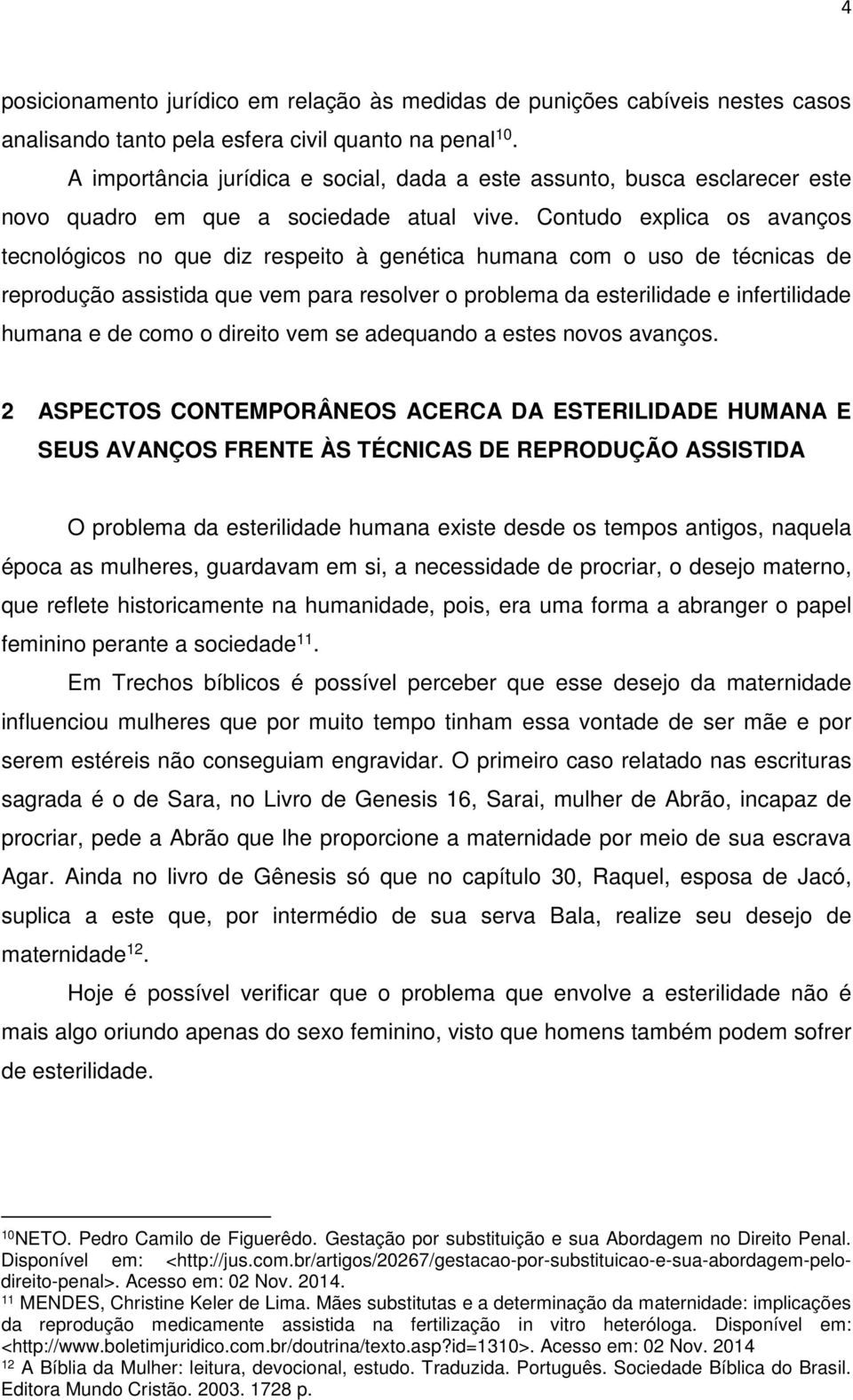 Contudo explica os avanços tecnológicos no que diz respeito à genética humana com o uso de técnicas de reprodução assistida que vem para resolver o problema da esterilidade e infertilidade humana e