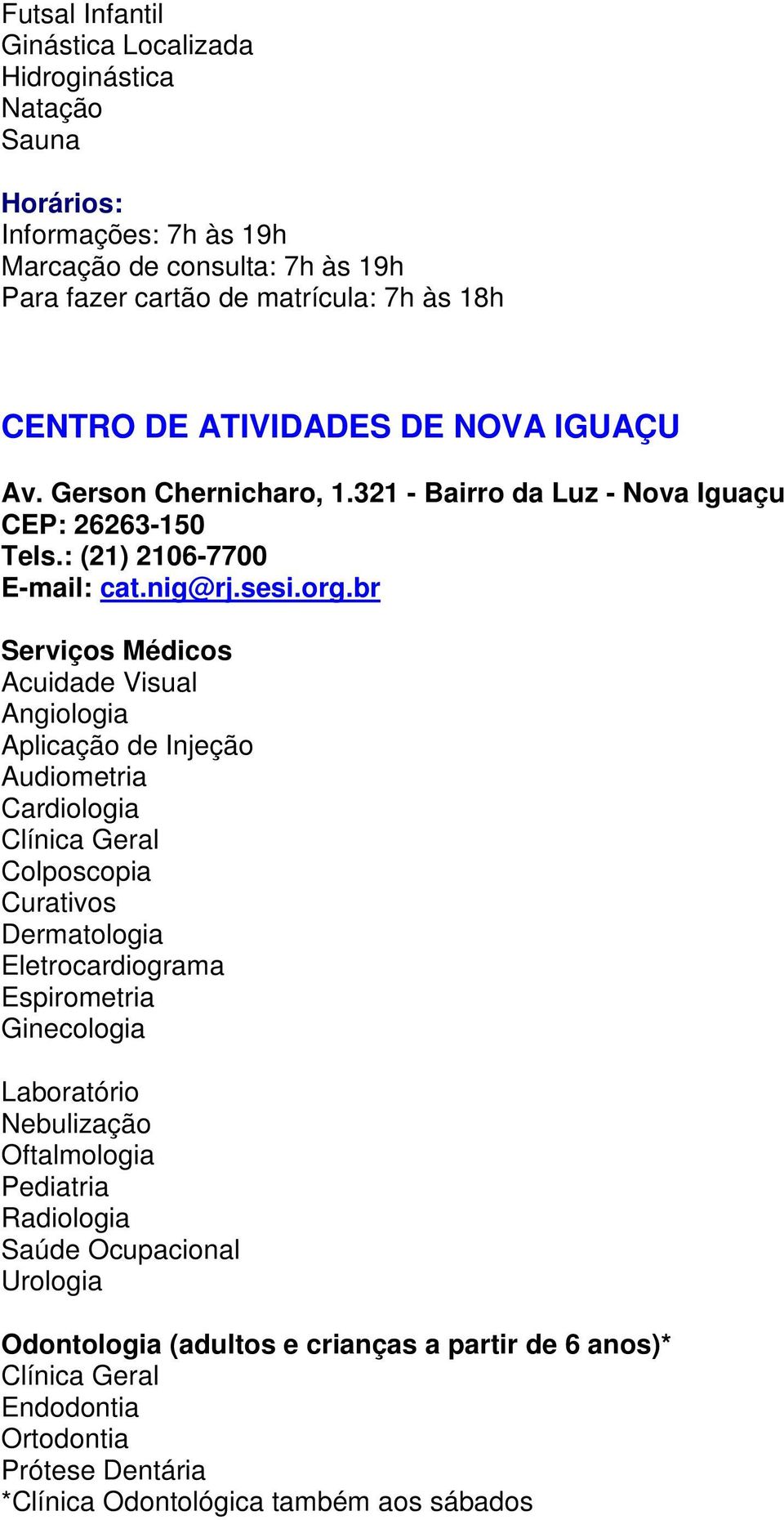 321 - Bairro da Luz - Nova Iguaçu CEP: 26263-150 Tels.: (21) 2106-7700 E-mail: cat.nig@rj.sesi.org.