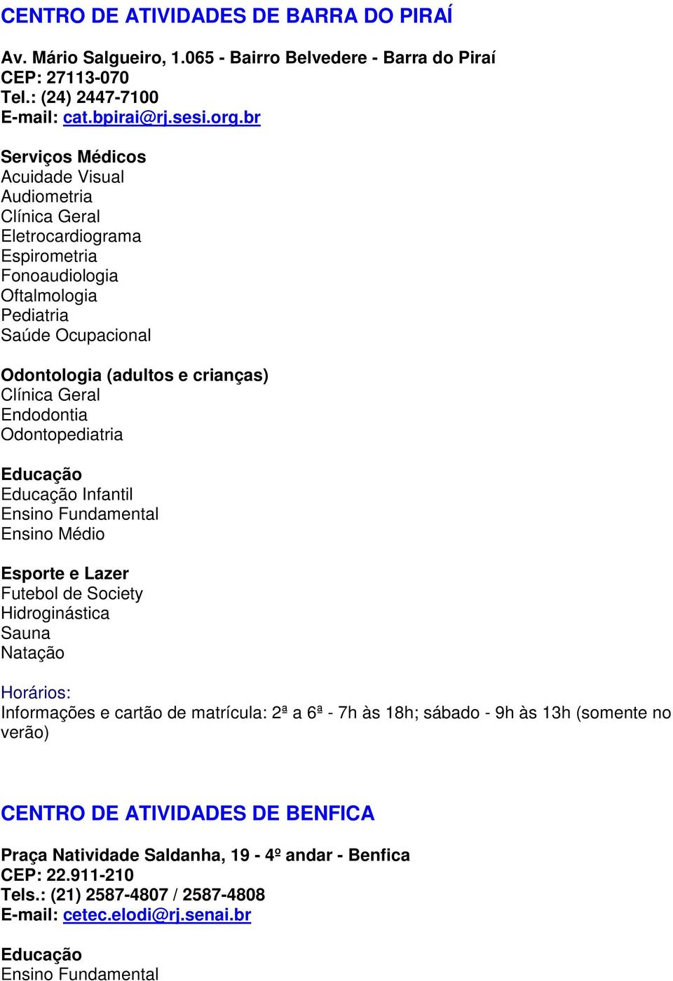 br Fonoaudiologia Odontologia (adultos e crianças) Infantil Ensino Médio Futebol de Society Sauna Natação Informações e cartão de