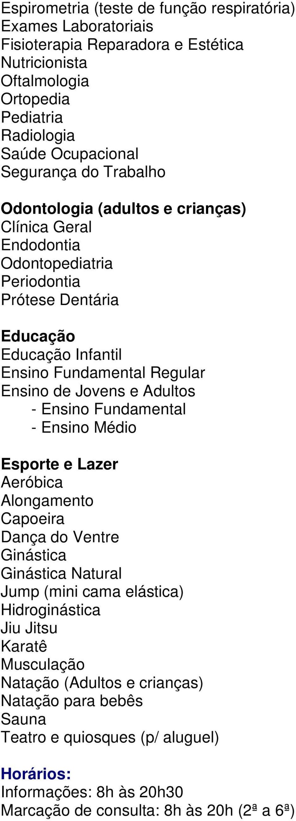 Alongamento Capoeira Dança do Ventre Ginástica Ginástica Natural Jump (mini cama elástica) Jiu Jitsu Karatê Natação (Adultos e