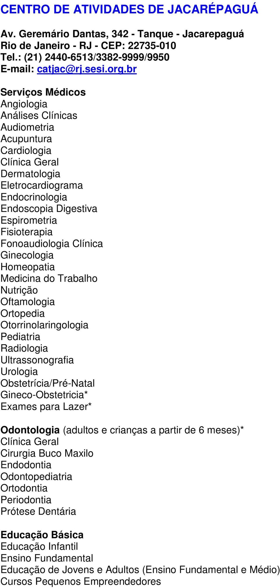 br Angiologia Análises Clínicas Acupuntura Cardiologia Dermatologia Endocrinologia Endoscopia Digestiva Fisioterapia Fonoaudiologia Clínica Homeopatia Medicina do