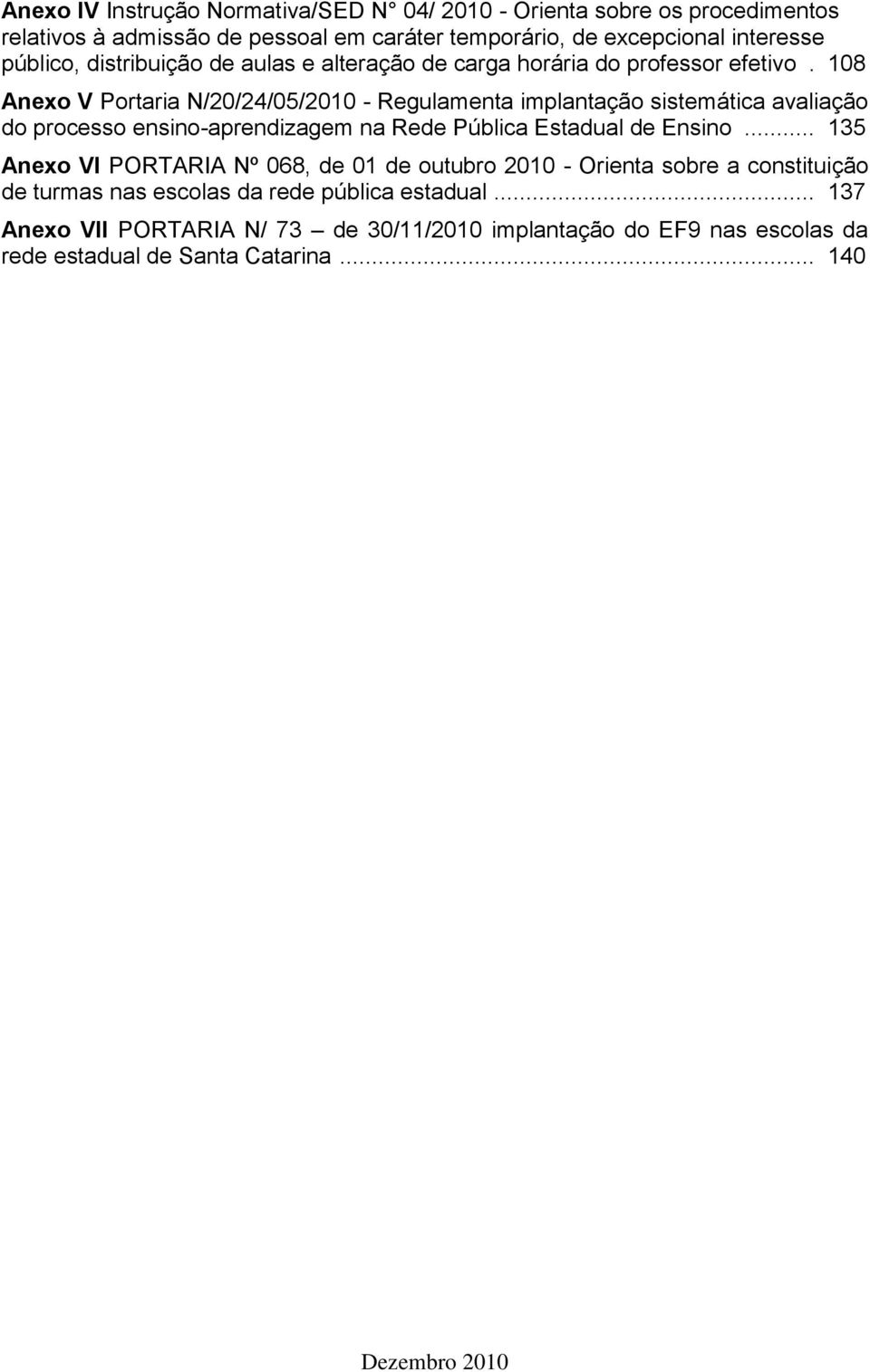 108 Anexo V Portaria N/20/24/05/2010 - Regulamenta implantação sistemática avaliação do processo ensino-aprendizagem na Rede Pública Estadual de Ensino.