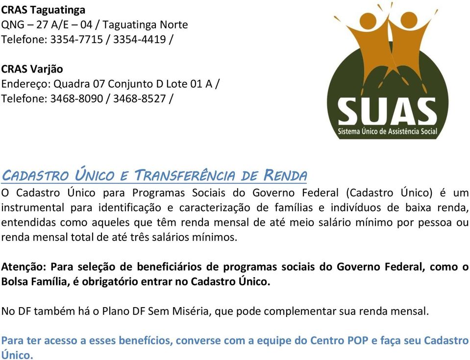 entendidas como aqueles que têm renda mensal de até meio salário mínimo por pessoa ou renda mensal total de até três salários mínimos.