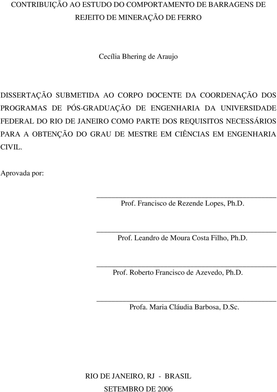 NECESSÁRIOS PARA A OBTENÇÃO DO GRAU DE MESTRE EM CIÊNCIAS EM ENGENHARIA CIVIL. Aprovada por: Prof. Francisco de Rezende Lopes, Ph.D. Prof. Leandro de Moura Costa Filho, Ph.