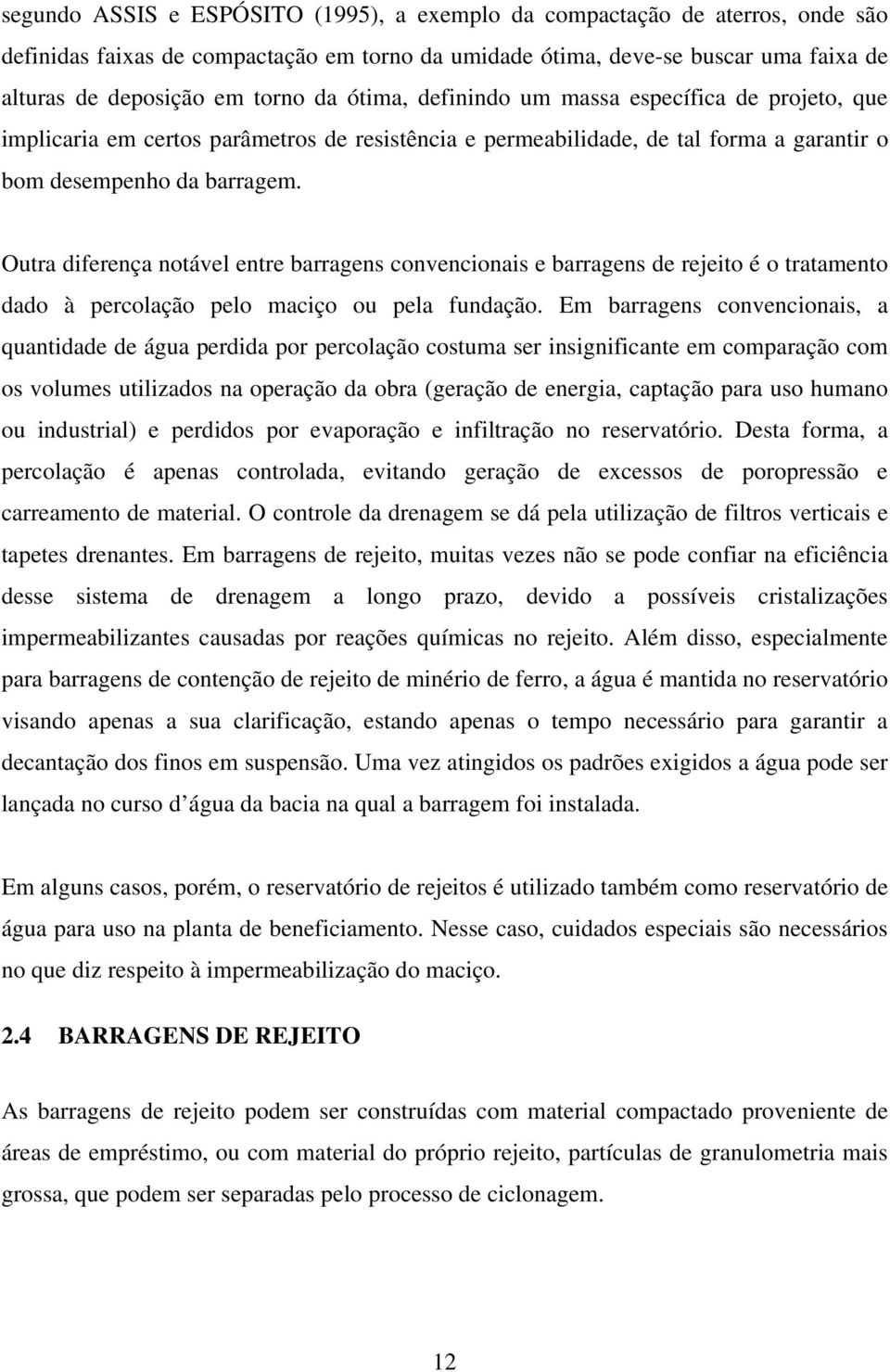 Outra diferença notável entre barragens convencionais e barragens de rejeito é o tratamento dado à percolação pelo maciço ou pela fundação.