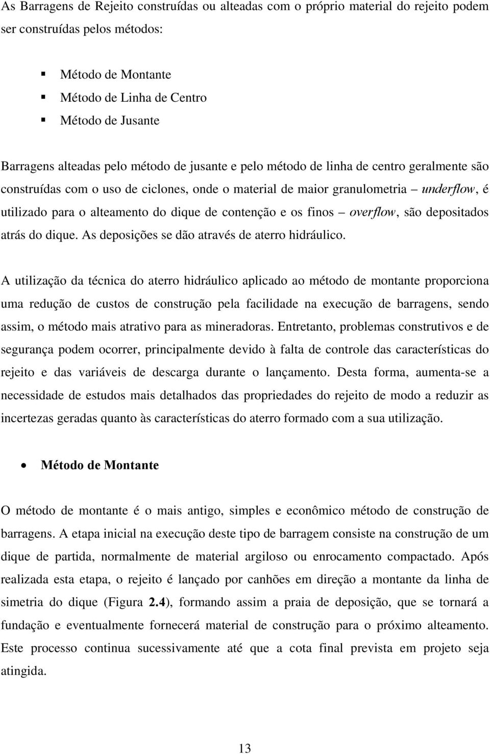 dique de contenção e os finos overflow, são depositados atrás do dique. As deposições se dão através de aterro hidráulico.