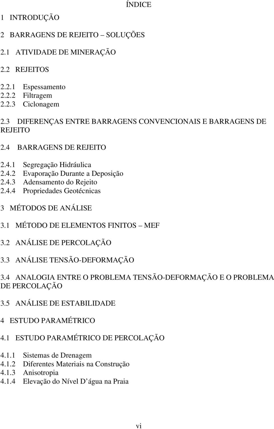 1 MÉTODO DE ELEMENTOS FINITOS MEF 3.2 ANÁLISE DE PERCOLAÇÃO 3.3 ANÁLISE TENSÃO-DEFORMAÇÃO 3.4 ANALOGIA ENTRE O PROBLEMA TENSÃO-DEFORMAÇÃO E O PROBLEMA DE PERCOLAÇÃO 3.