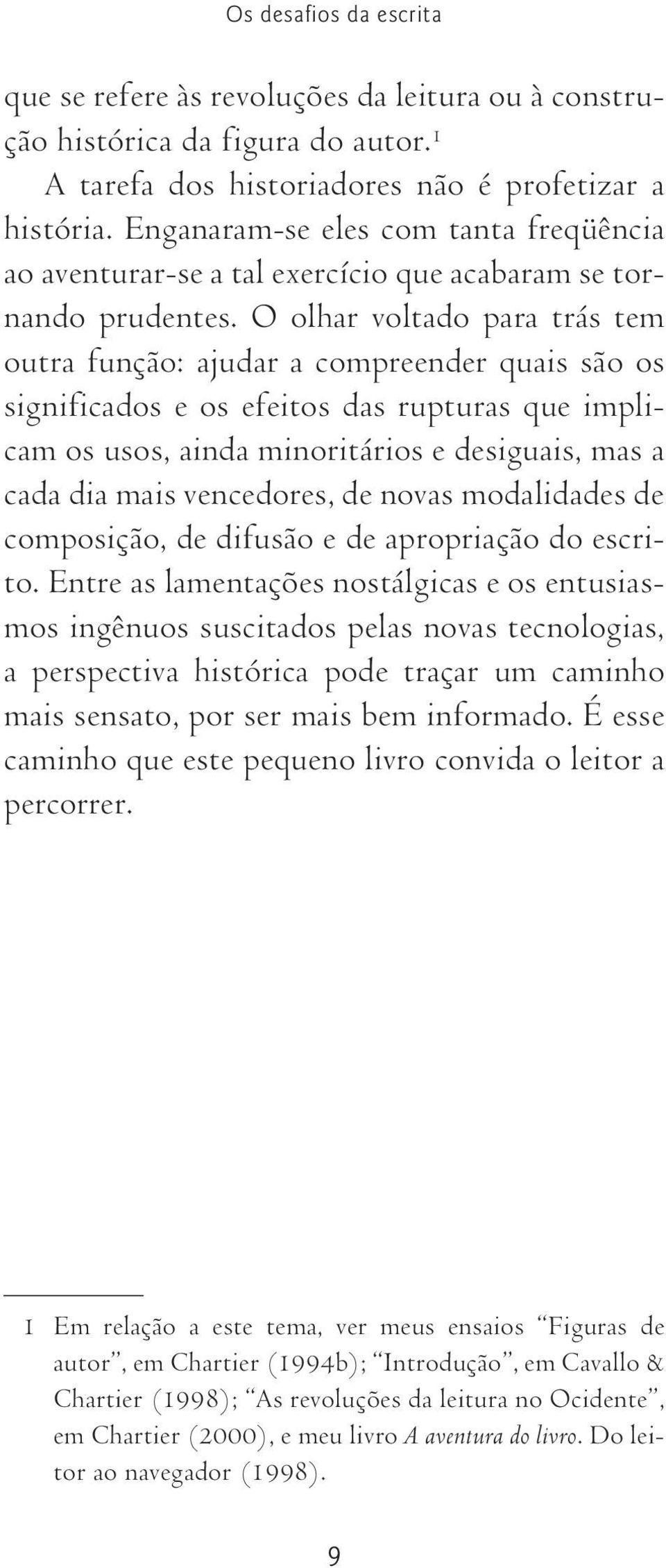 O olhar voltado para trás tem outra função: ajudar a compreender quais são os significados e os efeitos das rupturas que implicam os usos, ainda minoritários e desiguais, mas a cada dia mais