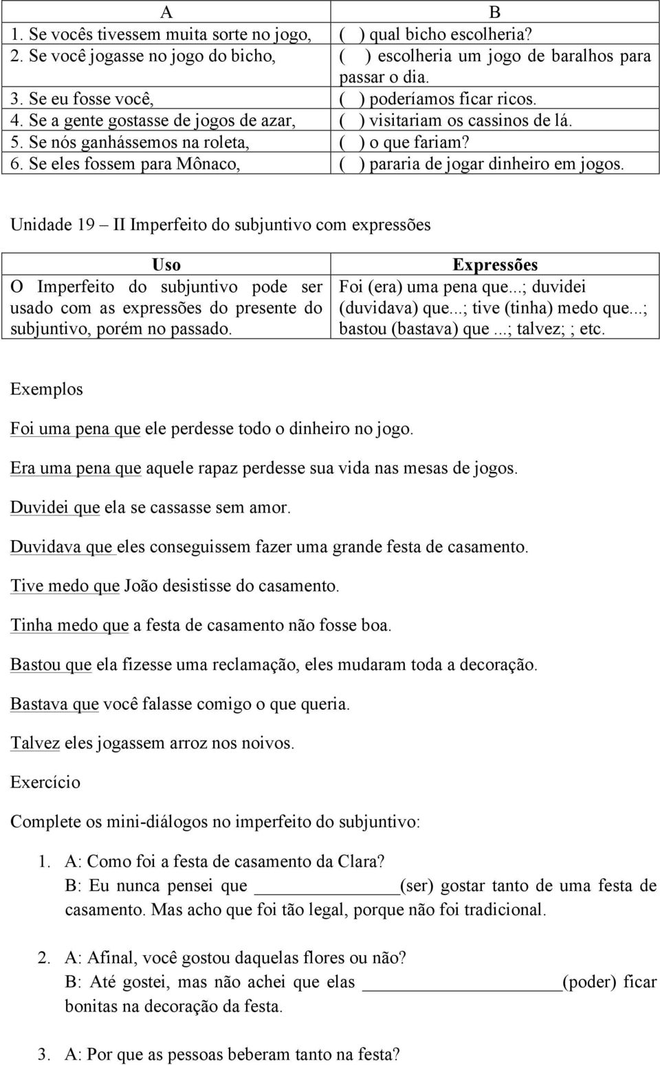 Se eles fossem para Mônaco, ( ) pararia de jogar dinheiro em jogos.