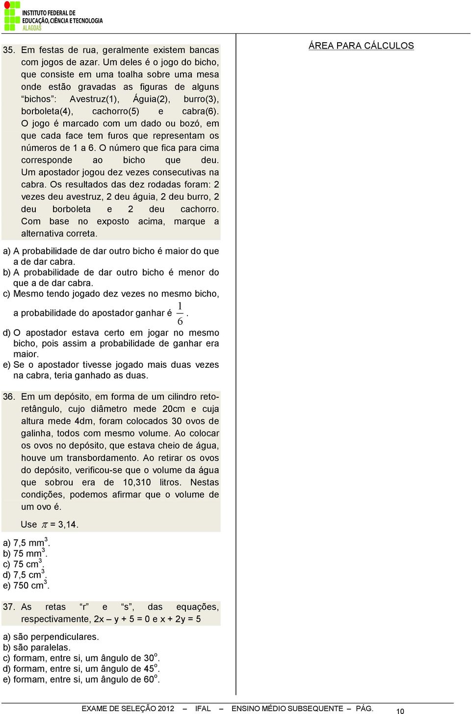 O jogo é marcado com um dado ou bozó, em que cada face tem furos que representam os números de 1 a 6. O número que fica para cima corresponde ao bicho que deu.