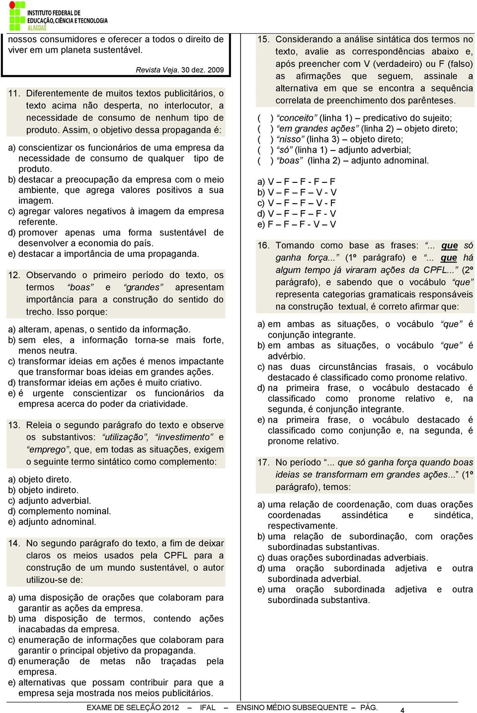 Assim, o objetivo dessa propaganda é: a) conscientizar os funcionários de uma empresa da necessidade de consumo de qualquer tipo de produto.