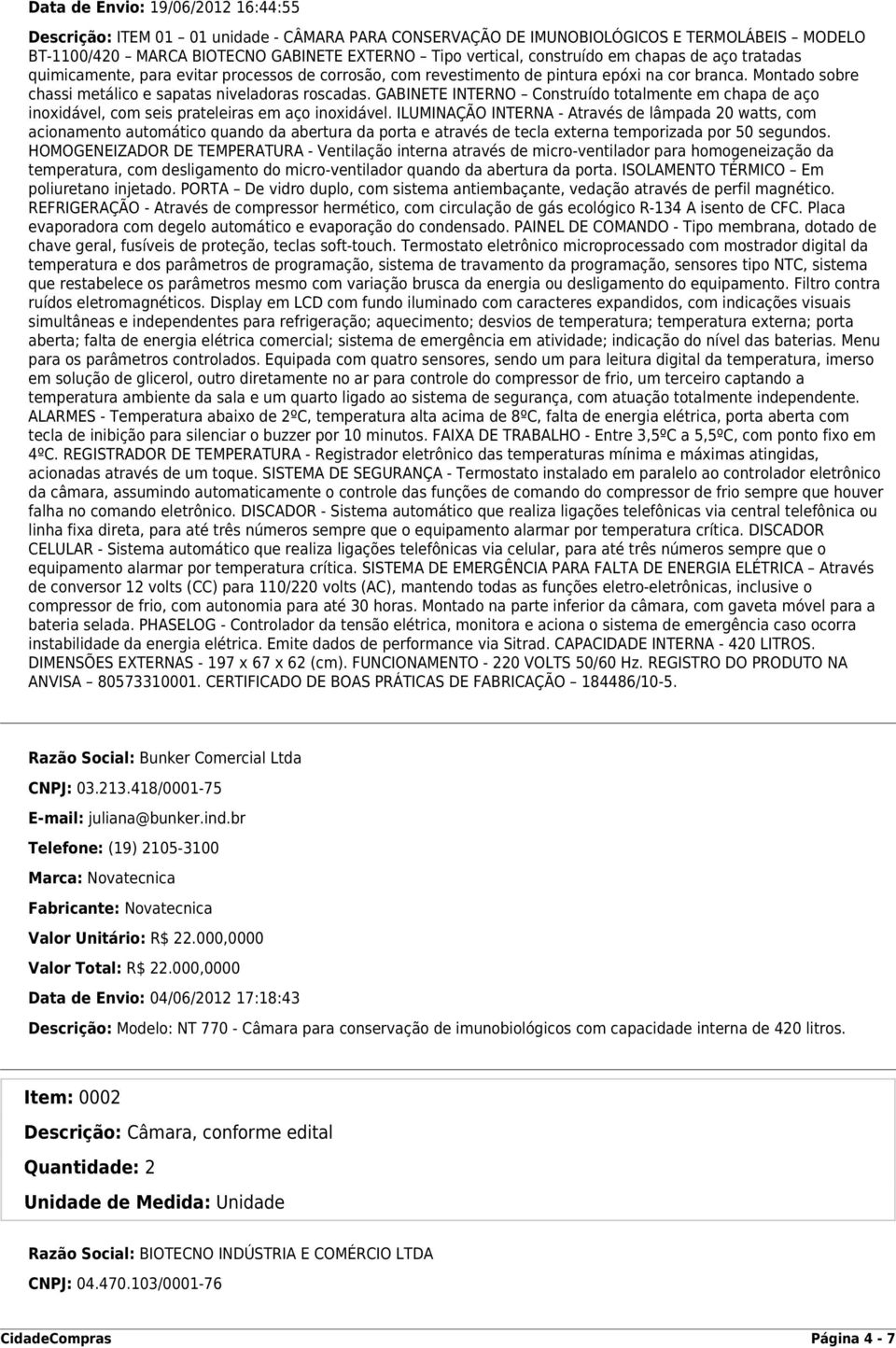 GABINETE INTERNO Construído totalmente em chapa de aço inoxidável, com seis prateleiras em aço inoxidável.