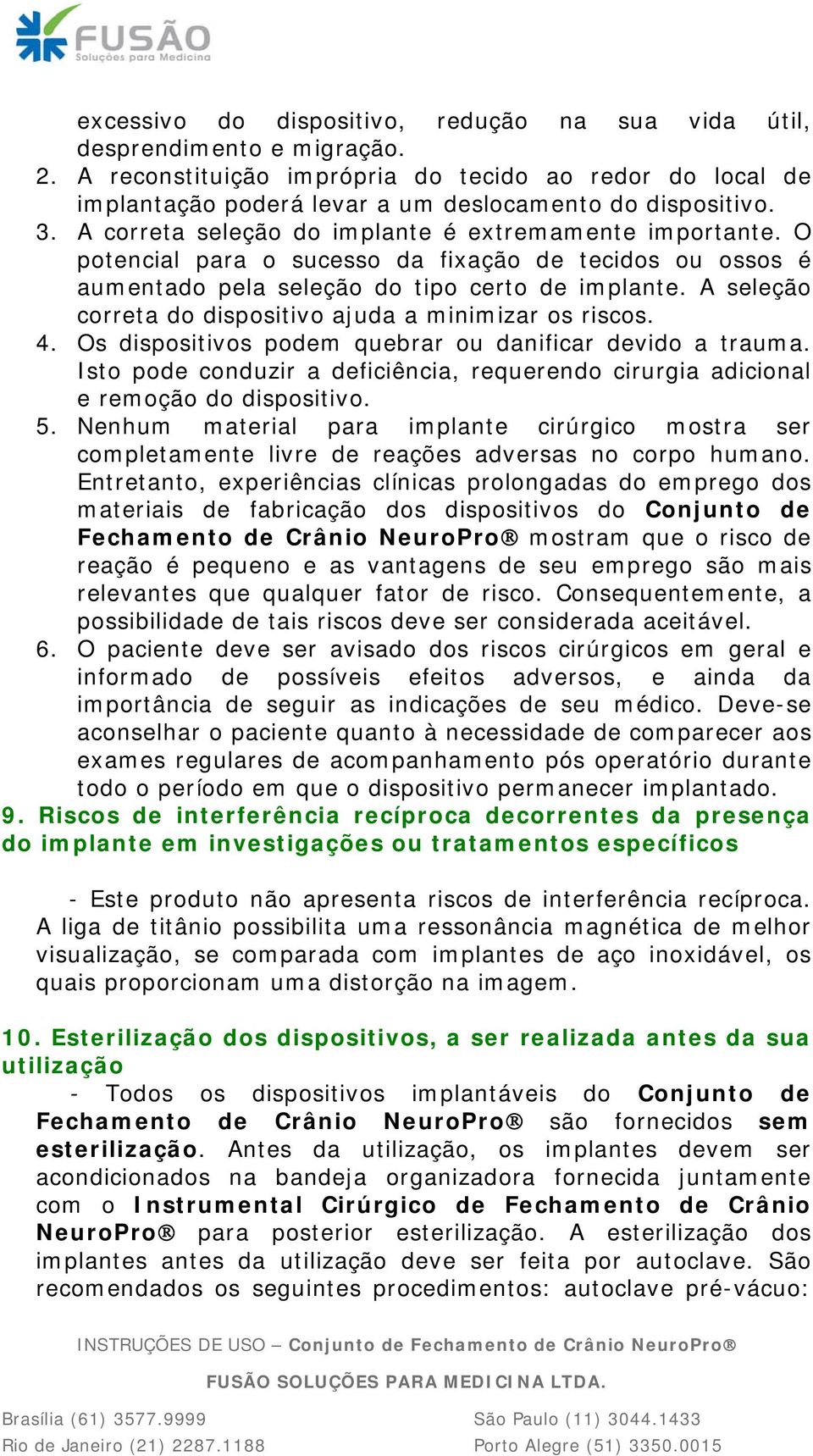 A seleção correta do dispositivo ajuda a minimizar os riscos. 4. Os dispositivos podem quebrar ou danificar devido a trauma.