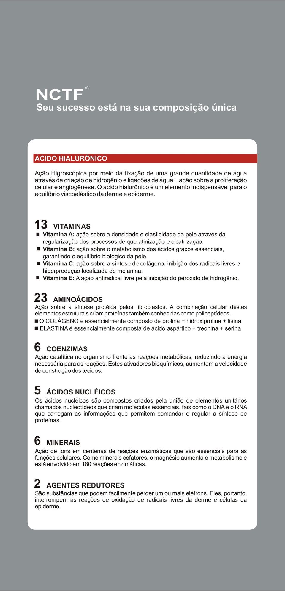 13 VITAMINAS Vitamina A: ação sobre a densidade e elasticidade da pele através da regularização dos processos de queratinização e cicatrização.