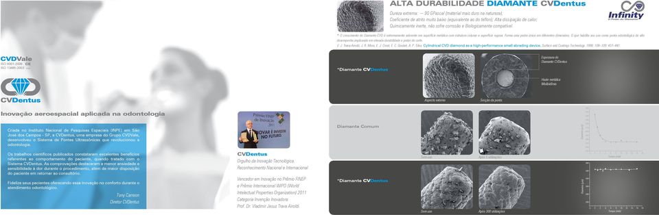 Forma uma pedra única em diferentes dimensões. O que habilita seu uso como ponta odontológica de alto desempenho,implicando em elevada durabilidade e poder de corte. V. J. Trava-Airoldi, J. R.