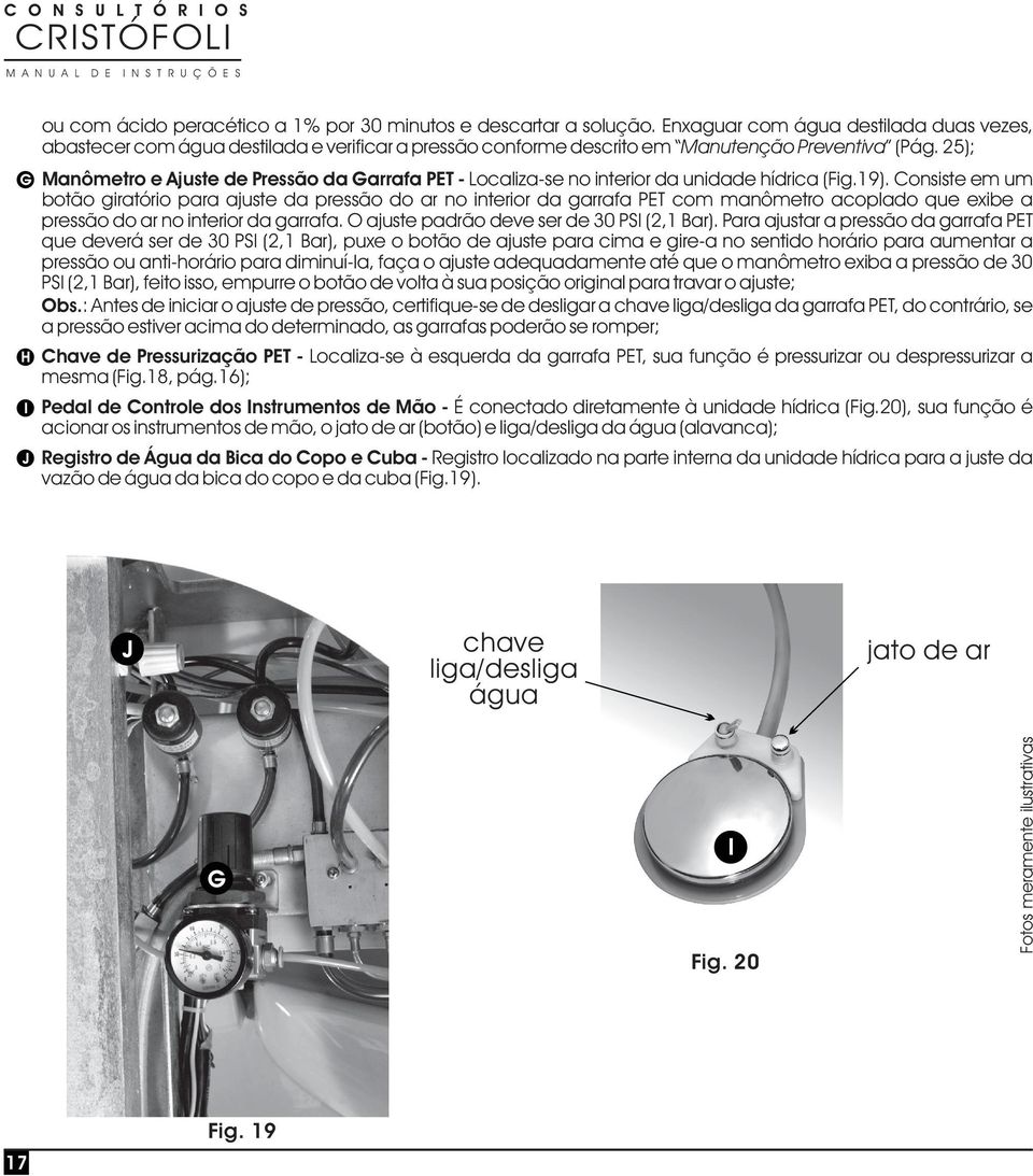 25); Manômetro e Ajuste de Pressão da Garrafa PET - Localiza-se no interior da unidade hídrica (Fig.19).