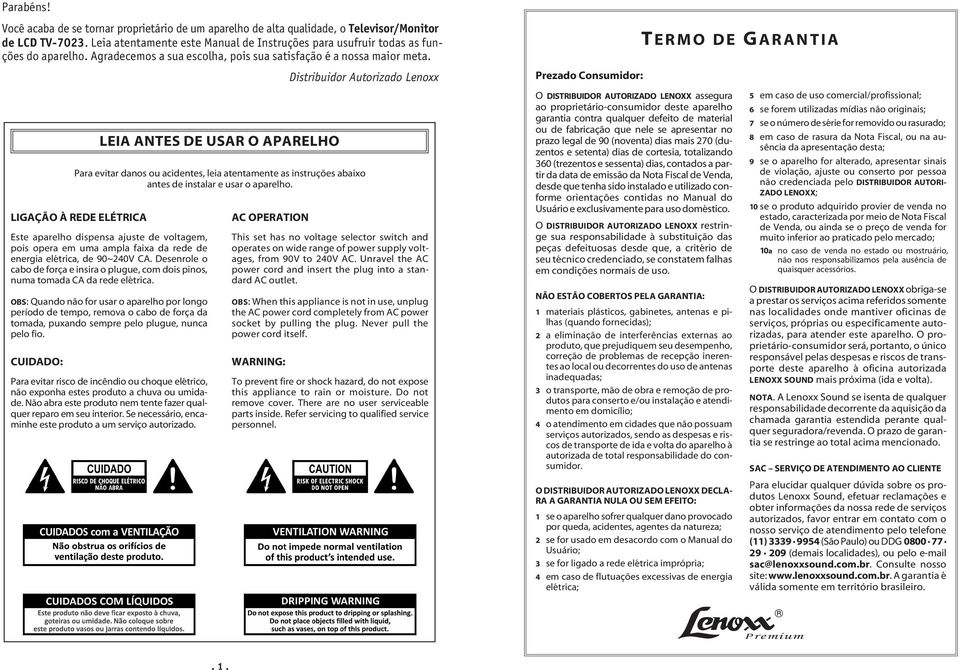 Distribuidor Autorizado Lenoxx Prezado Consumidor: TERMO DE GARANTIA LEIA ANTES DE USAR O APARELHO Para evitar danos ou acidentes, leia atentamente as instruções abaixo antes de instalar e usar o