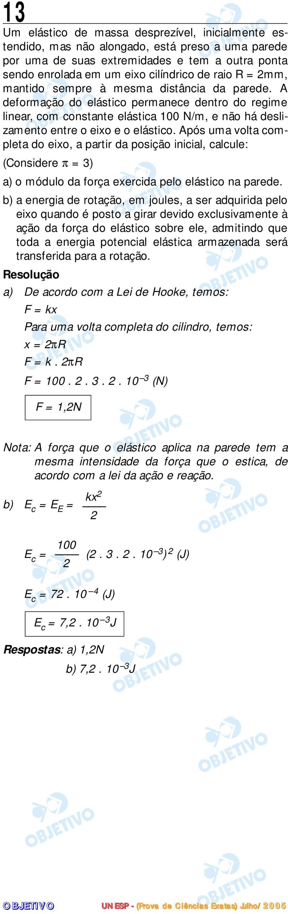 Após uma volta completa do eixo, a partir da posição inicial, calcule: (Considere π = 3) a) o módulo da força exercida pelo elástico na parede.