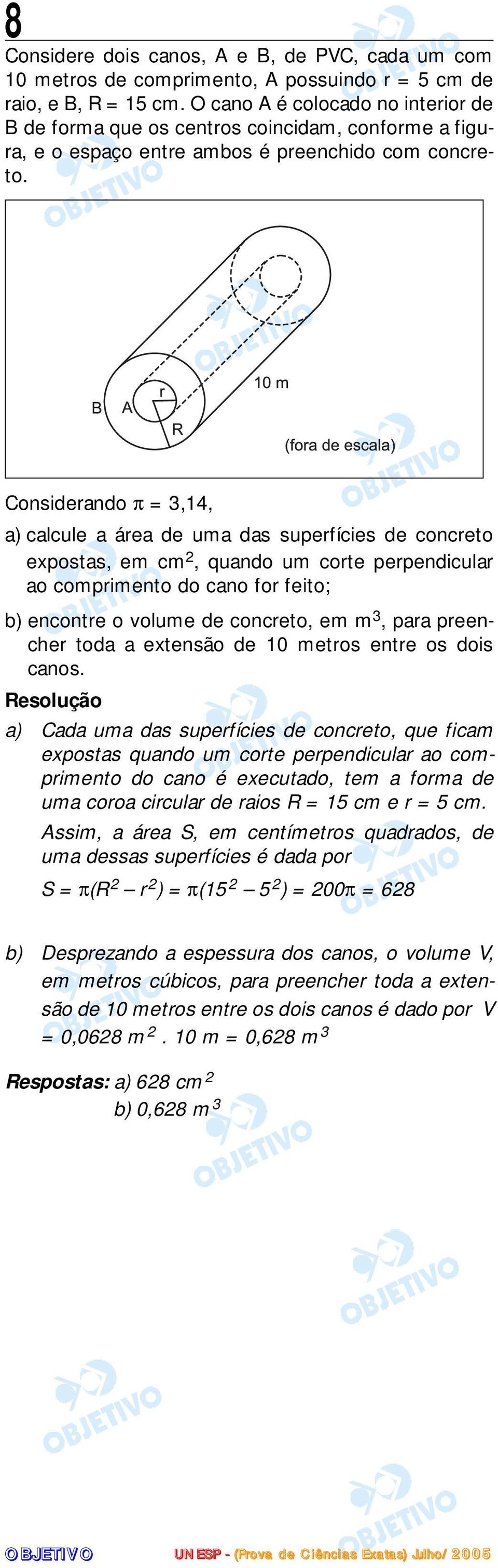 Considerando π = 3,14, a) calcule a área de uma das superfícies de concreto expostas, em cm, quando um corte perpendicular ao comprimento do cano for feito; b) encontre o volume de concreto, em m 3,