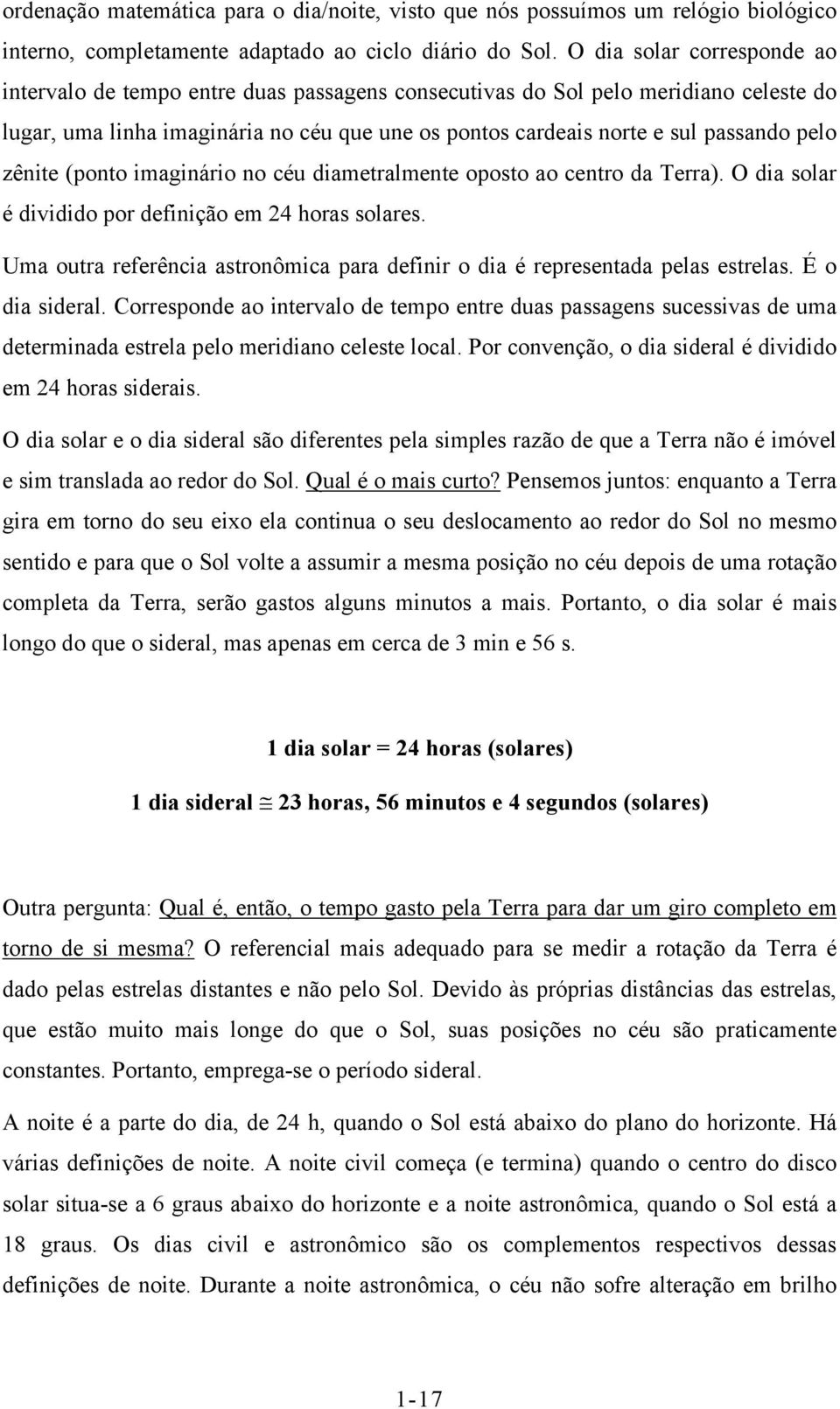 pelo zênite (ponto imaginário no céu diametralmente oposto ao centro da Terra). O dia solar é dividido por definição em 24 horas solares.