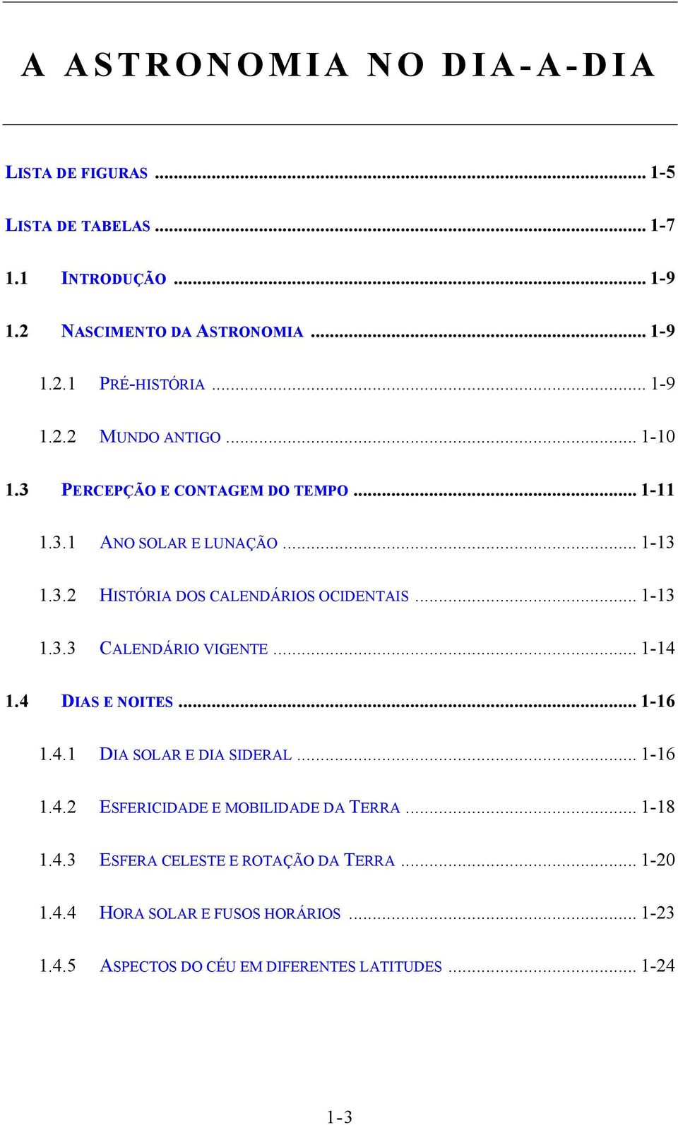 .. 1-13 1.3.3 CALENDÁRIO VIGENTE... 1-14 1.4 DIAS E NOITES... 1-16 1.4.1 DIA SOLAR E DIA SIDERAL... 1-16 1.4.2 ESFERICIDADE E MOBILIDADE DA TERRA.