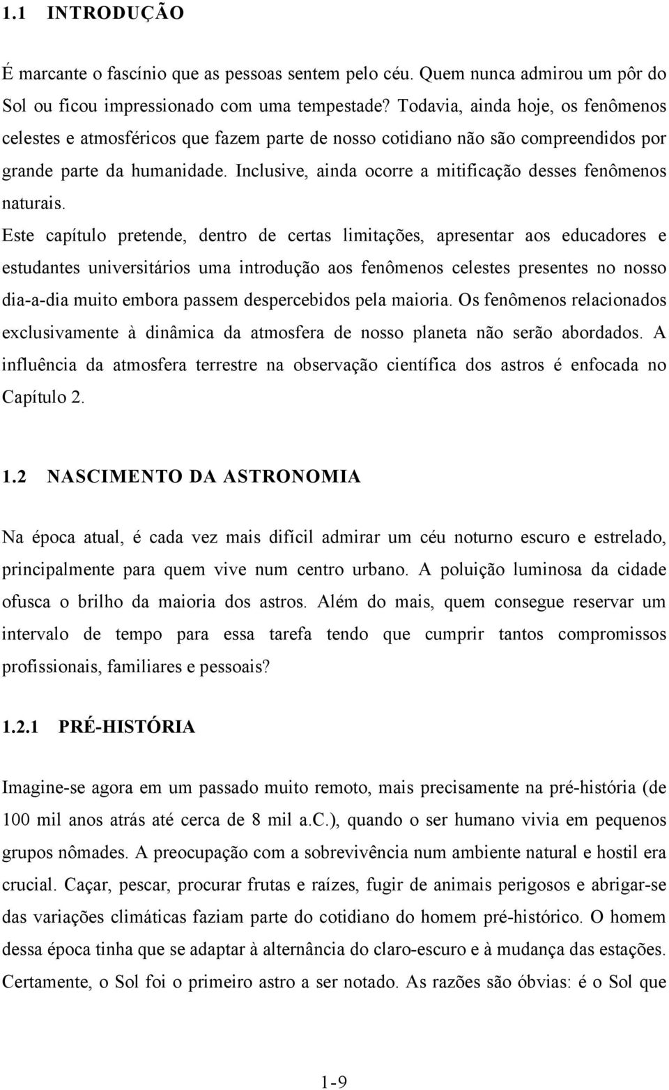 Inclusive, ainda ocorre a mitificação desses fenômenos naturais.