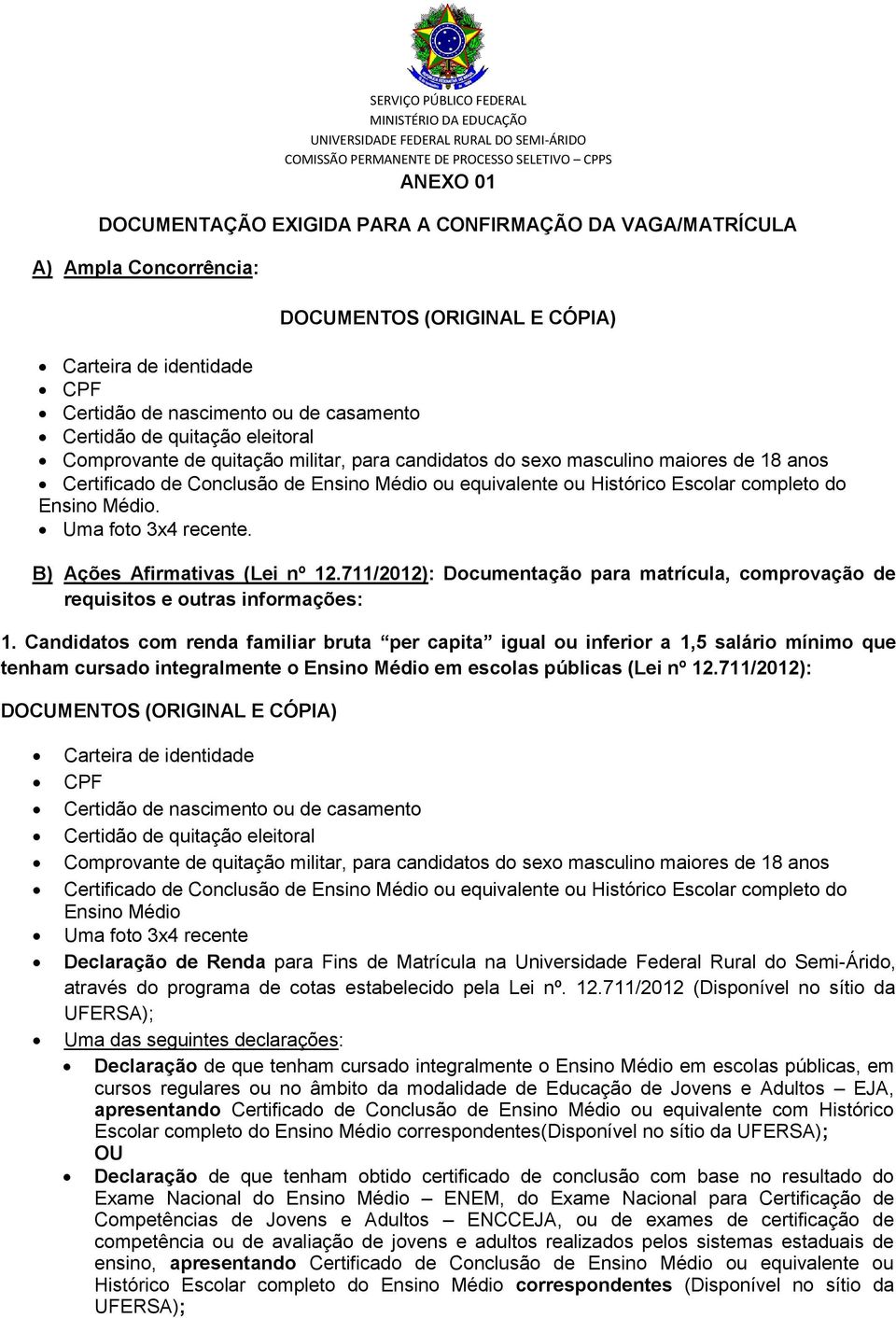 Ensino Médio. Uma foto 3x4 recente. B) Ações Afirmativas (Lei nº 12.711/2012): Documentação para matrícula, comprovação de requisitos e outras informações: 1.