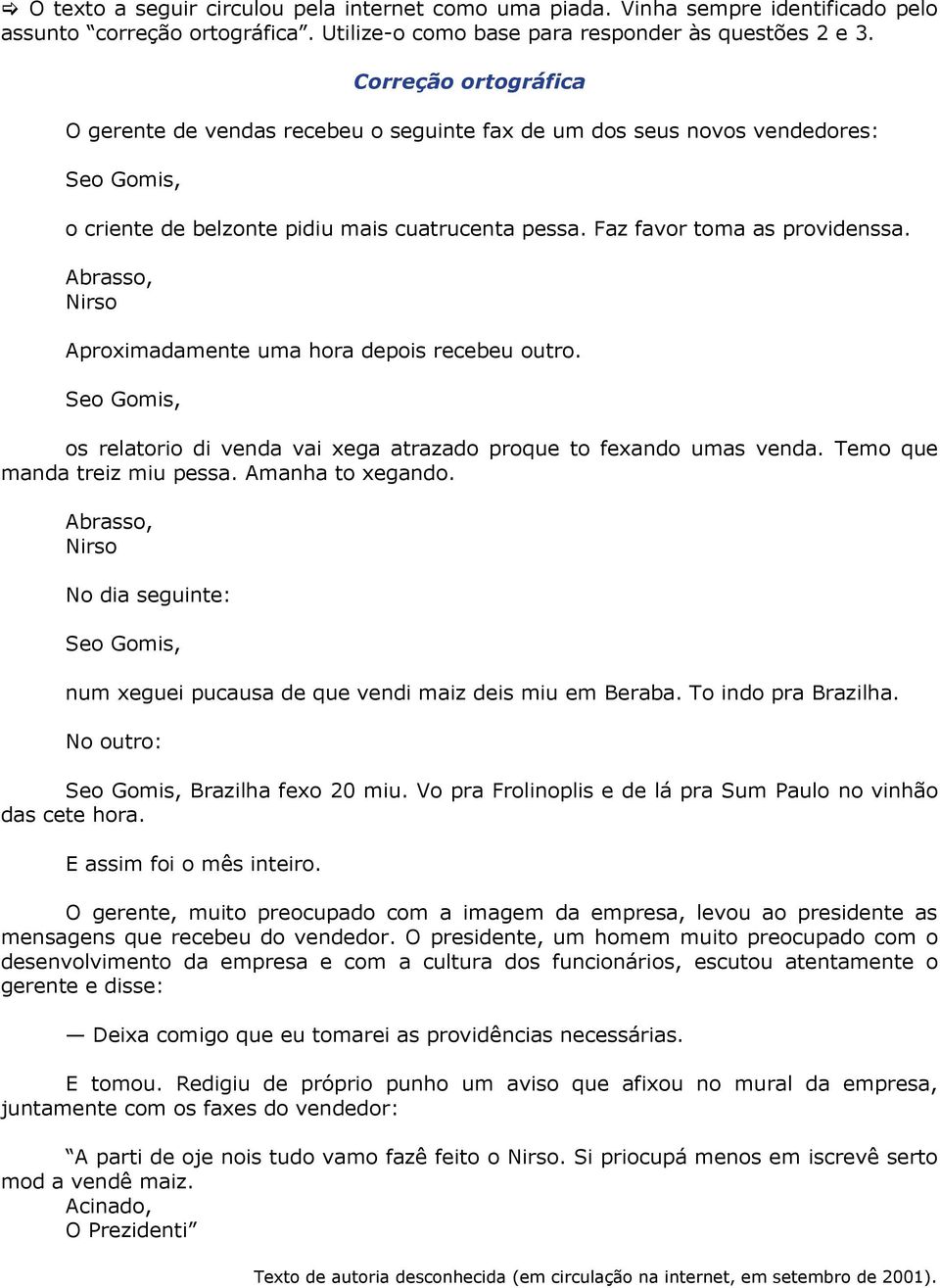 Abrasso, Nirso Aproximadamente uma hora depois recebeu outro. Seo Gomis, os relatorio di venda vai xega atrazado proque to fexando umas venda. Temo que manda treiz miu pessa. Amanha to xegando.