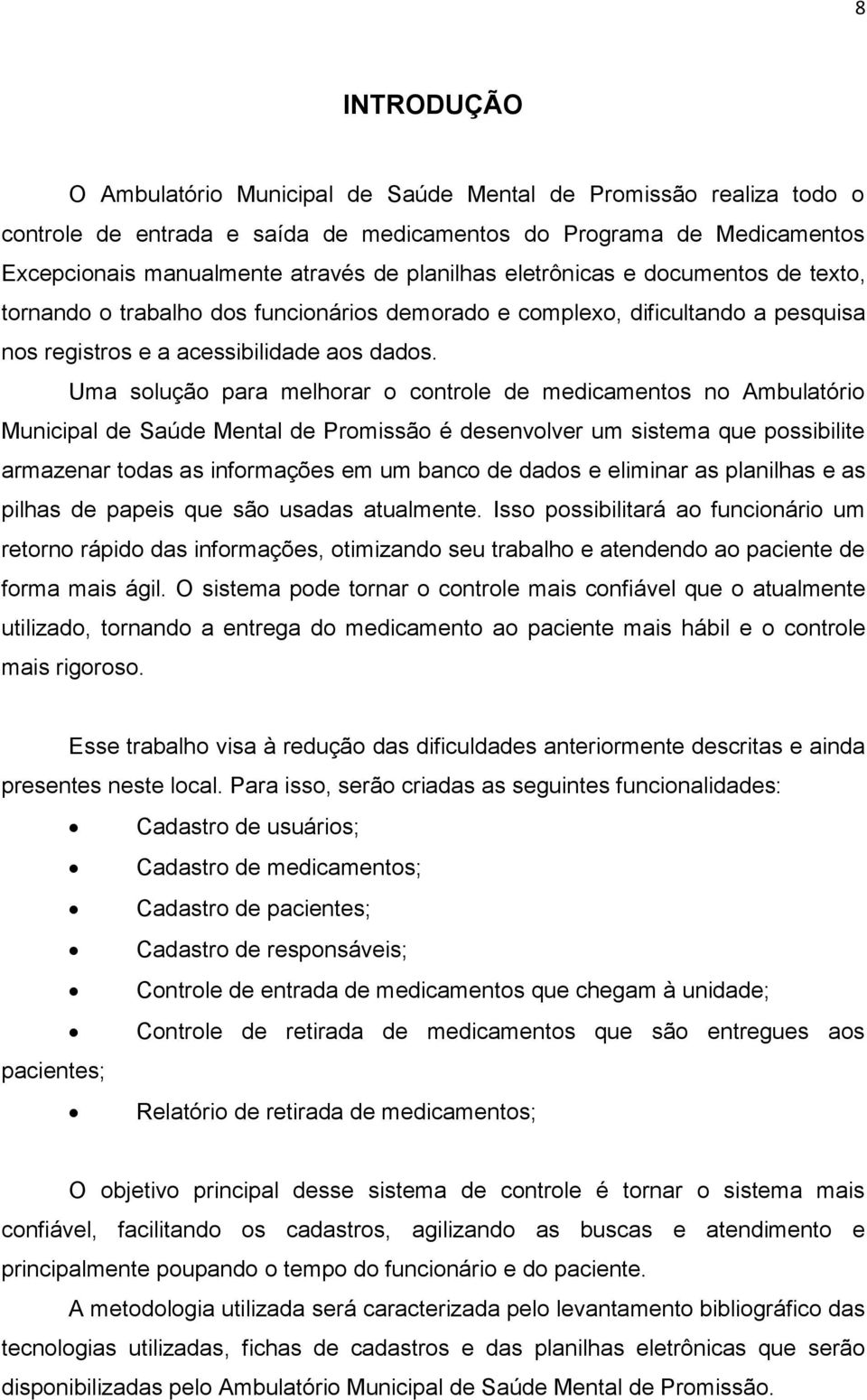 Uma solução para melhorar o controle de medicamentos no Ambulatório Municipal de Saúde Mental de Promissão é desenvolver um sistema que possibilite armazenar todas as informações em um banco de dados