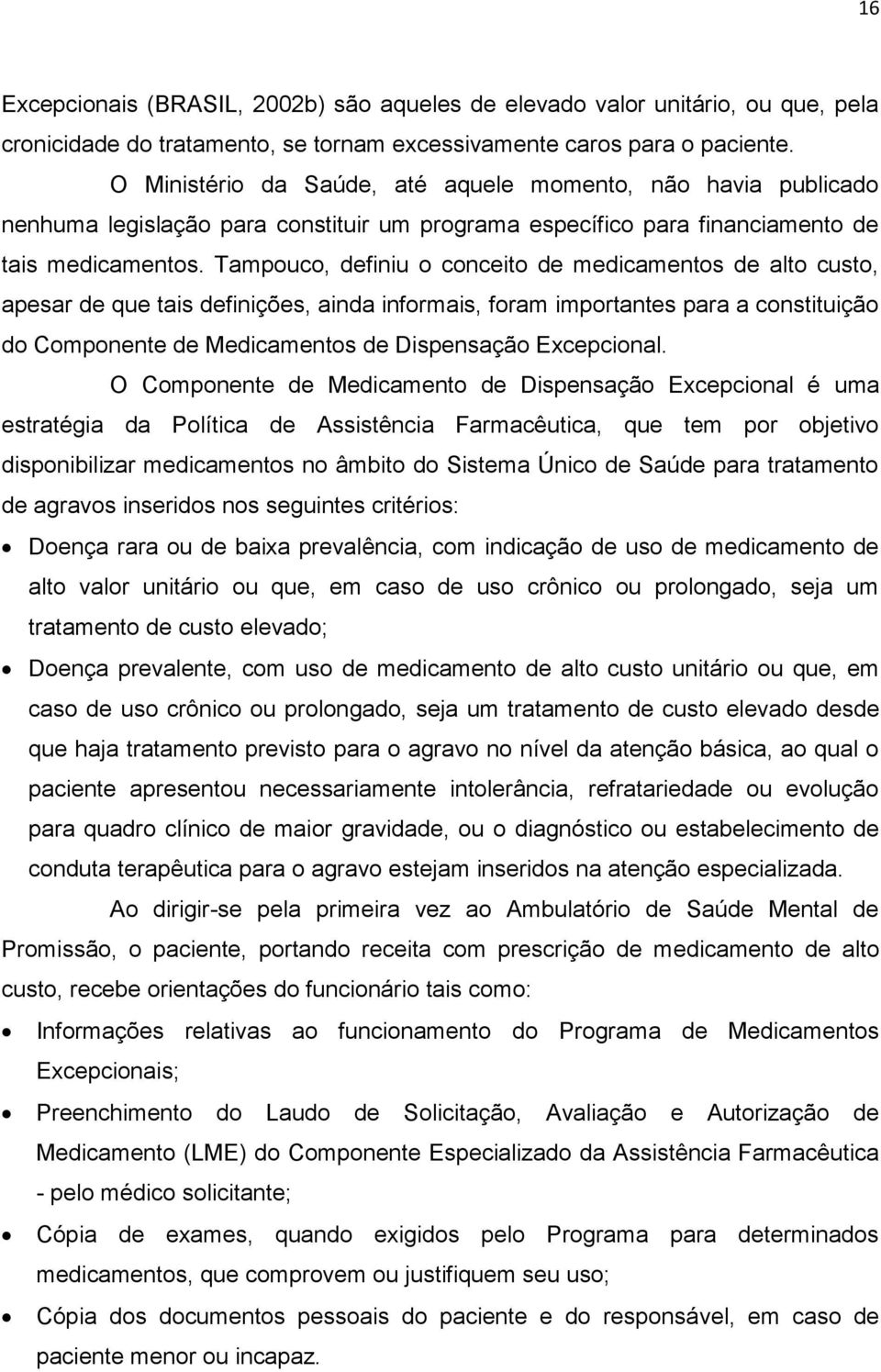 Tampouco, definiu o conceito de medicamentos de alto custo, apesar de que tais definições, ainda informais, foram importantes para a constituição do Componente de Medicamentos de Dispensação