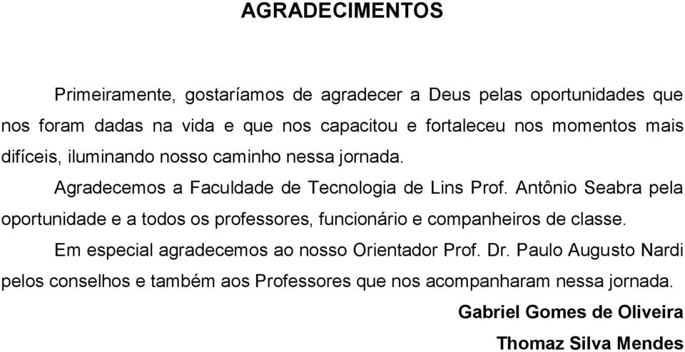 Antônio Seabra pela oportunidade e a todos os professores, funcionário e companheiros de classe.