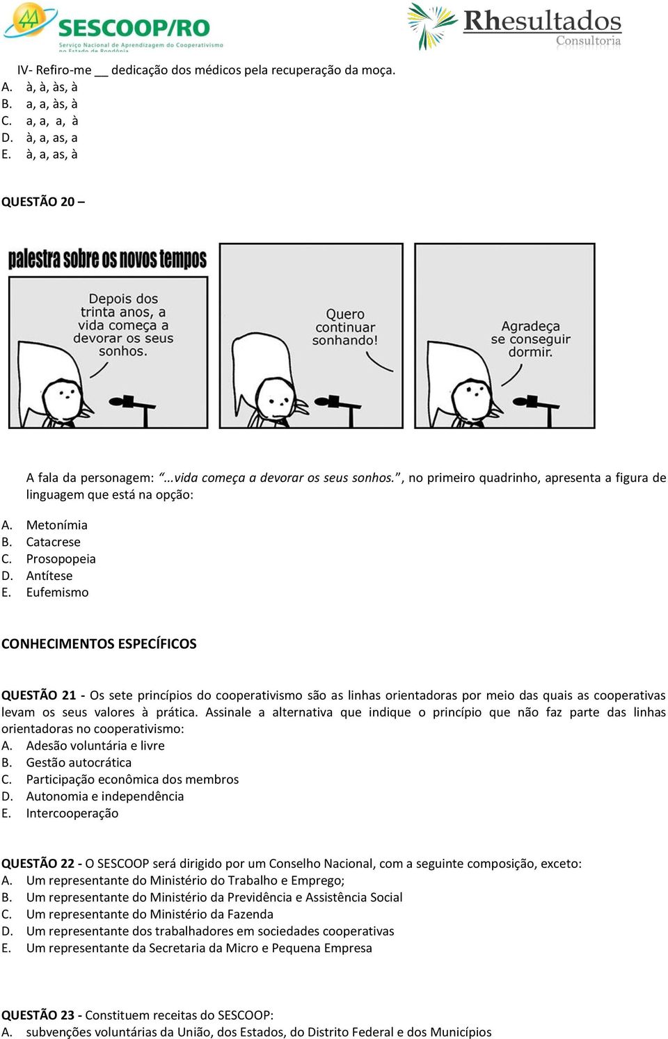 Eufemismo CONHECIMENTOS ESPECÍFICOS QUESTÃO 21 - Os sete princípios do cooperativismo são as linhas orientadoras por meio das quais as cooperativas levam os seus valores à prática.