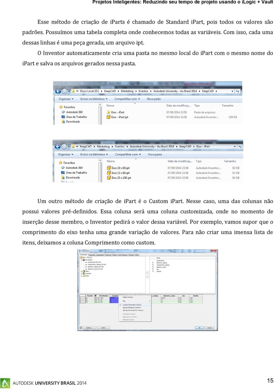 O Inventor automaticamente cria uma pasta no mesmo local do ipart com o mesmo nome do ipart e salva os arquivos gerados nessa pasta. Um outro método de criação de ipart é o Custom ipart.